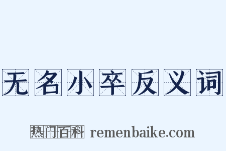 无名小卒反义词是什么意思的图片